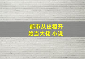 都市从出租开始当大佬 小说